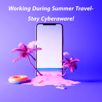 Sand and palm trees flowing out of a cell phone. Text reads; "Working During Summer Travel- Stay Cyberaware!"